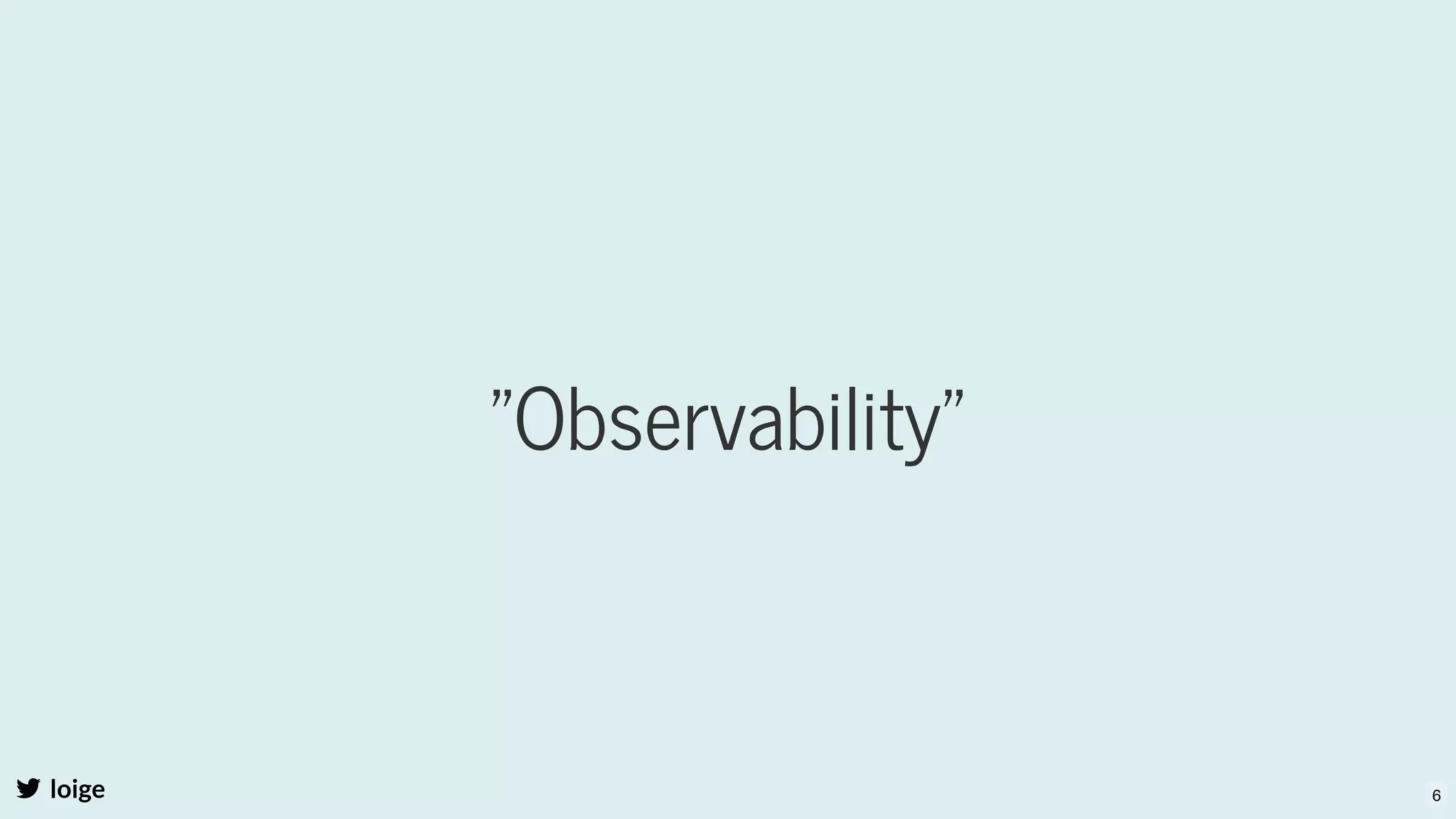 "Observability"
loige 6
 