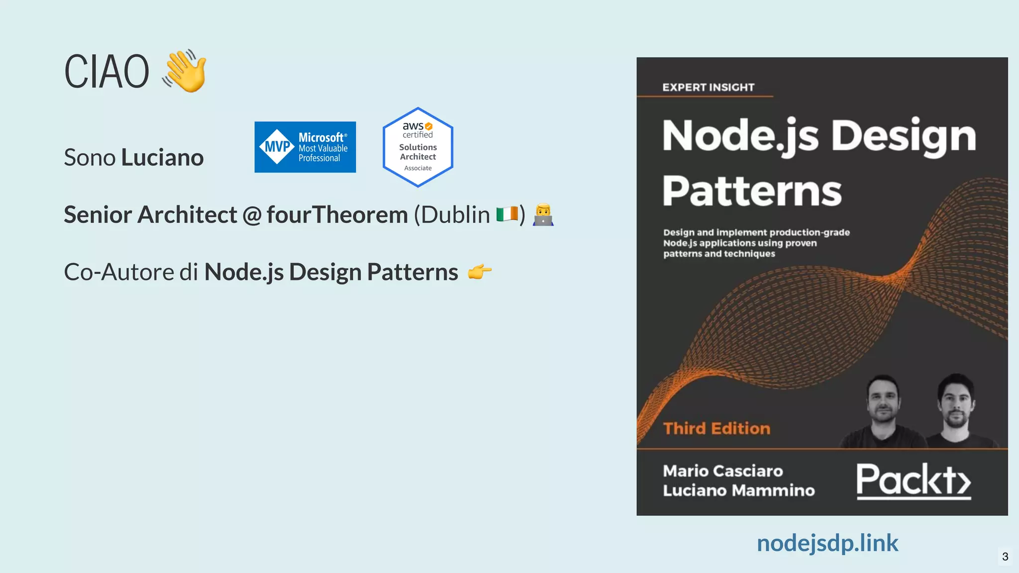CIAO 👋
Sono Luciano
Senior Architect @ fourTheorem (Dublin )
nodejsdp.link
Co-Autore di Node.js Design Patterns  👉
3
 