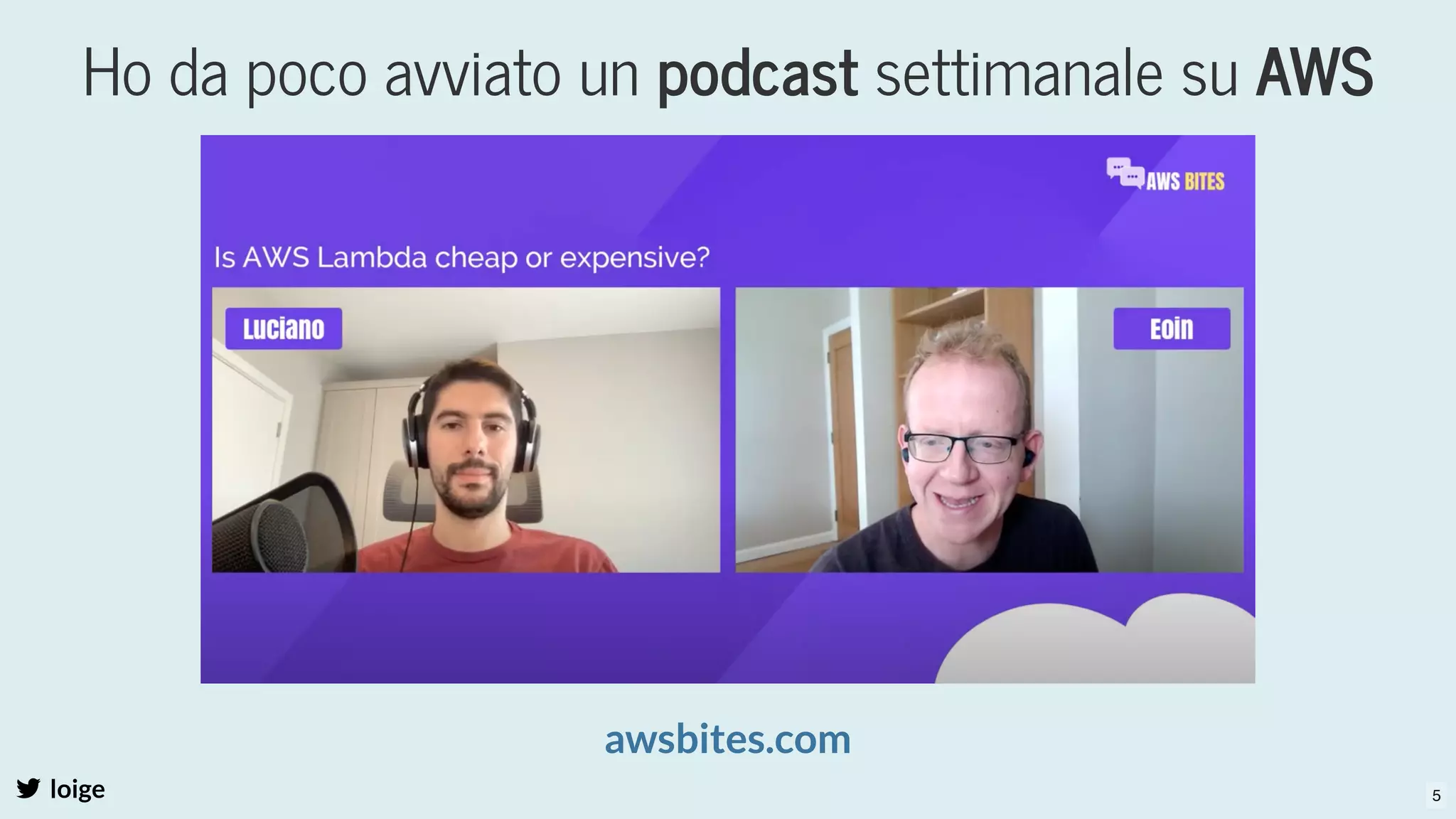 loige
awsbites.com
Ho da poco avviato un podcast settimanale su AWS
5
 