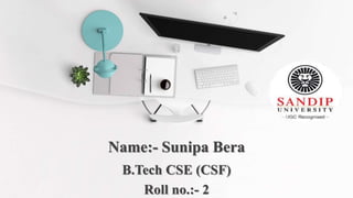 Name:- Sunipa Bera
B.Tech CSE (CSF)
Roll no.:- 2
 