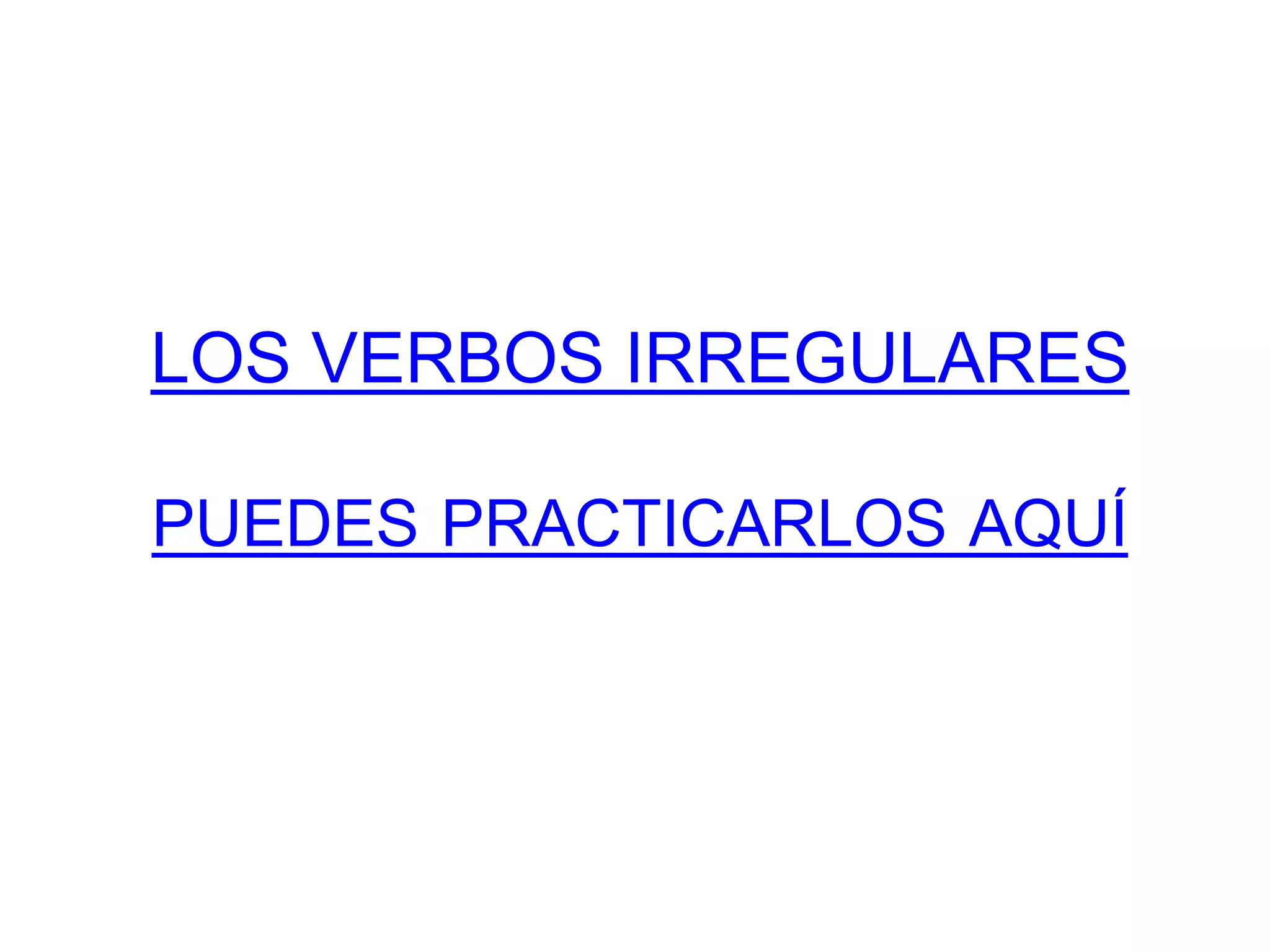 LOS VERBOS IRREGULARES
PUEDES PRACTICARLOS AQUÍ
 