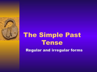 The Simple Past Tense Regular and irregular forms 