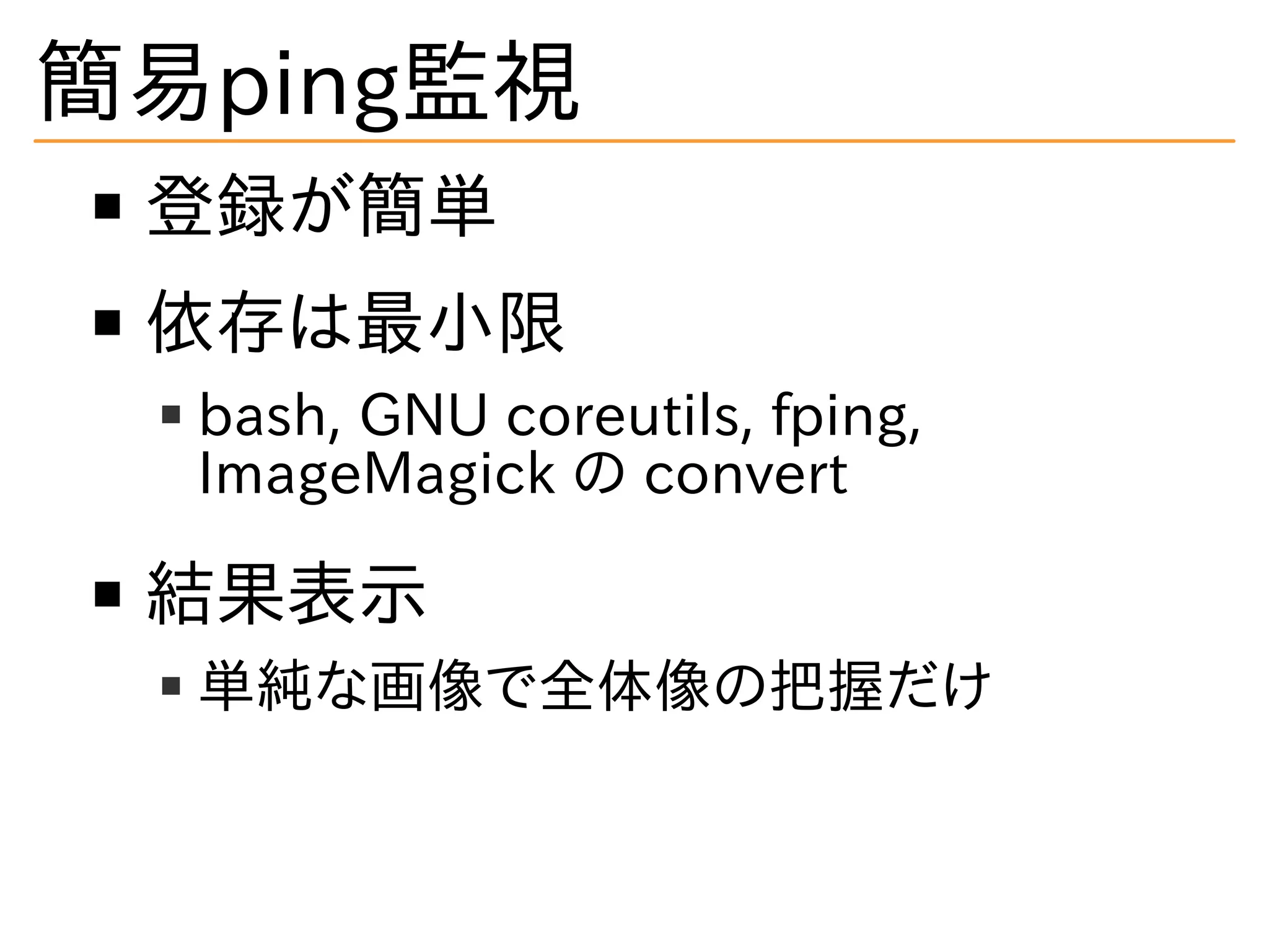 簡易ping監視
登録が簡単
依存は最小限
bash, GNU coreutils, fping,
ImageMagick の convert
結果表示
単純な画像で全体像の把握だけ
 