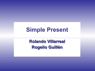 Simple Present Rolando Villarreal Rogelio Guillén 