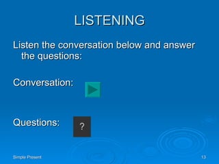 LISTENING Listen the conversation below and answer the questions: Conversation:  Questions: 