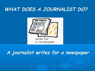 WHAT DOES A JOURNALIST DO?




A journalist writes for a newspaper
 