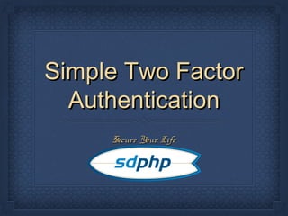 Simple Two Factor
Authentication
Secure Your Life

 