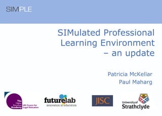 SIMulated Professional Learning Environment  – an update Patricia McKellar Paul Maharg 