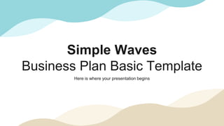 Simple Waves
Business Plan Basic Template
Here is where your presentation begins
 