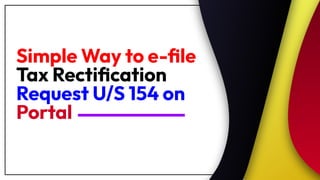 Simple Way to e-ﬁle
Tax Rectiﬁcation
Request U/S 154 on
Portal
 