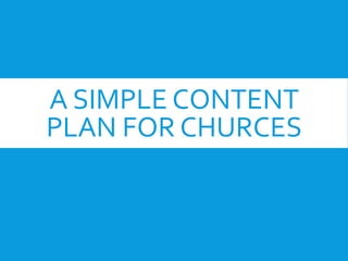 A SIMPLE CONTENT
PLAN FOR CHURCES
 