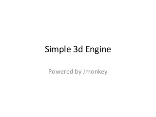 Simple 3d Engine
Powered by Jmonkey
 