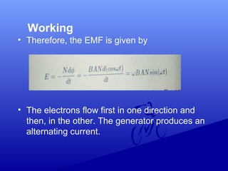 Working
• Therefore, the EMF is given by
• The electrons flow first in one direction and
then, in the other. The generator produces an
alternating current.
 