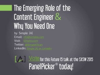 The Evolving Role of
the Content Engineer
and Why You Need
One
Vote
Simplea.com
info@simplea.com
@SimpleATeam
Simple [A] on LinkedIn
 