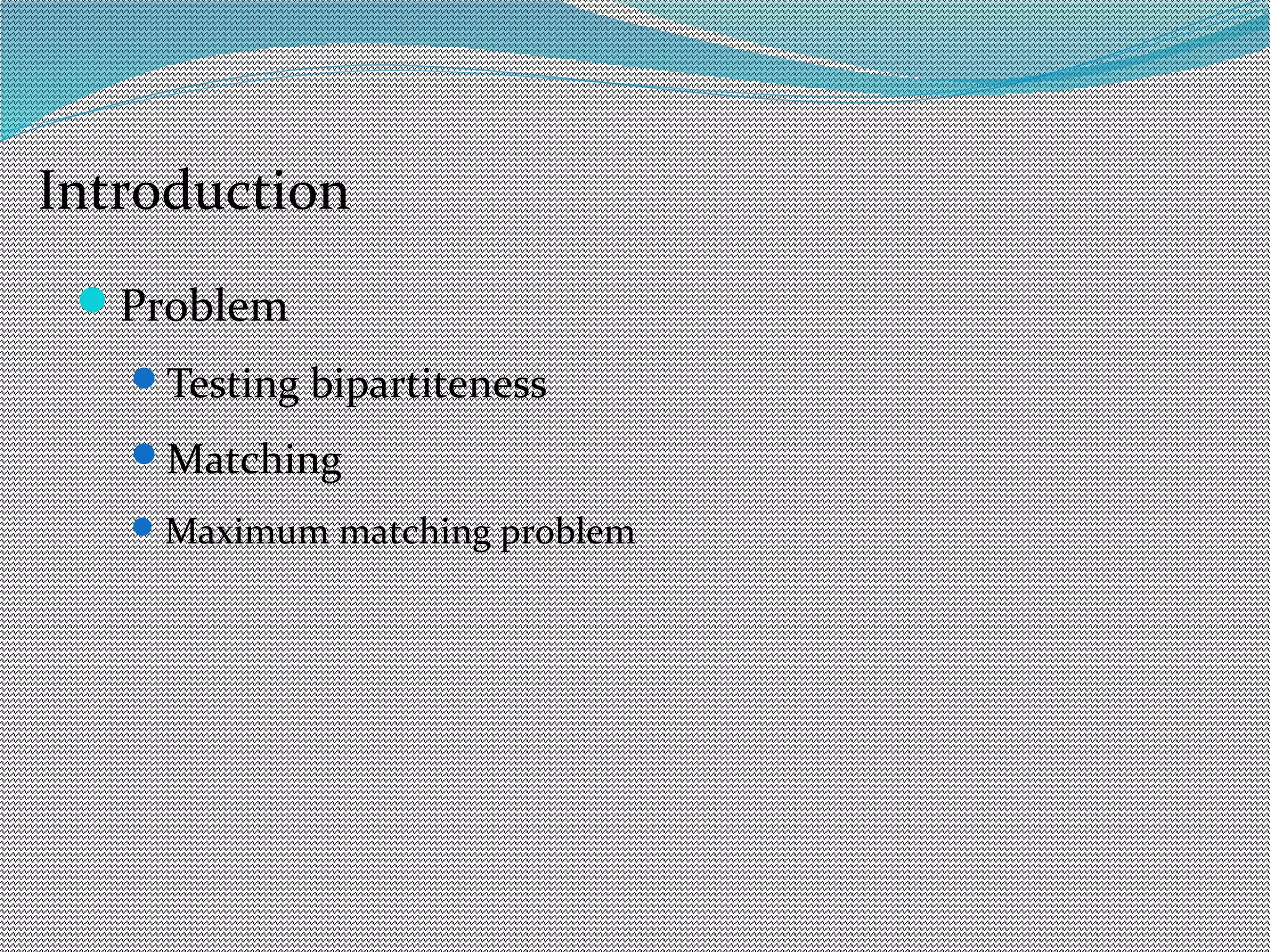 Problem
Testing bipartiteness
Matching
Maximum matching problem
Introduction
 