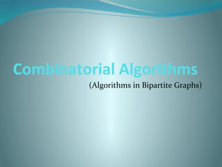 Combinatorial Algorithms
(Algorithms in Bipartite Graphs)
 