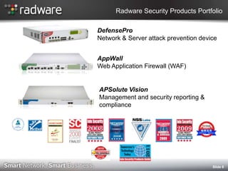 Radware Security Products Portfolio

DefensePro
Network & Server attack prevention device


AppWall
Web Application Firewall (WAF)


APSolute Vision
Management and security reporting &
compliance




                                       ݺߣ 9
 