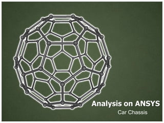 Analysis on ANSYS
Car Chassis
 