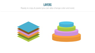 Layers
Ready to copy & paste (you can also change color and size)
 