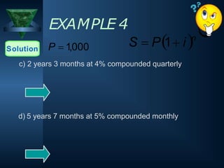 EXAMPLE 4
Solution P  1,000
c) 2 years 3 months at 4% compounded quarterly
d) 5 years 7 months at 5% compounded monthly
S  P1 in
 