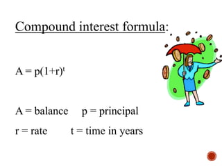 A = p(1+r)t
A = balance p = principal
r = rate t = time in years
Compound interest formula:
 