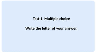 Test 1. Multiple choice
Write the letter of your answer.
 
