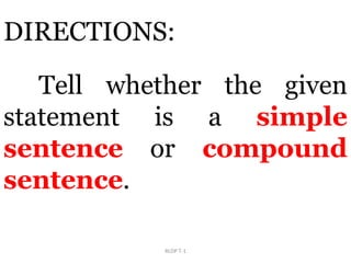 RLDP T-1
DIRECTIONS:
Tell whether the given
statement is a simple
sentence or compound
sentence.
 