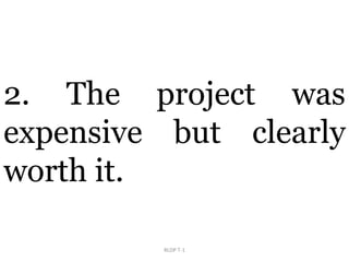 RLDP T-1
2. The project was
expensive but clearly
worth it.
 