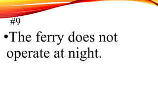 #9
•The ferry does not
operate at night.