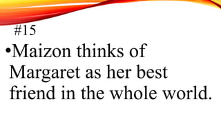 #15
•Maizon thinks of
Margaret as her best
friend in the whole world.
