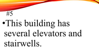#5
•This building has
several elevators and
stairwells.