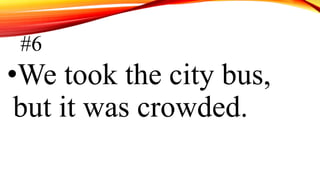 #6
•We took the city bus,
but it was crowded.