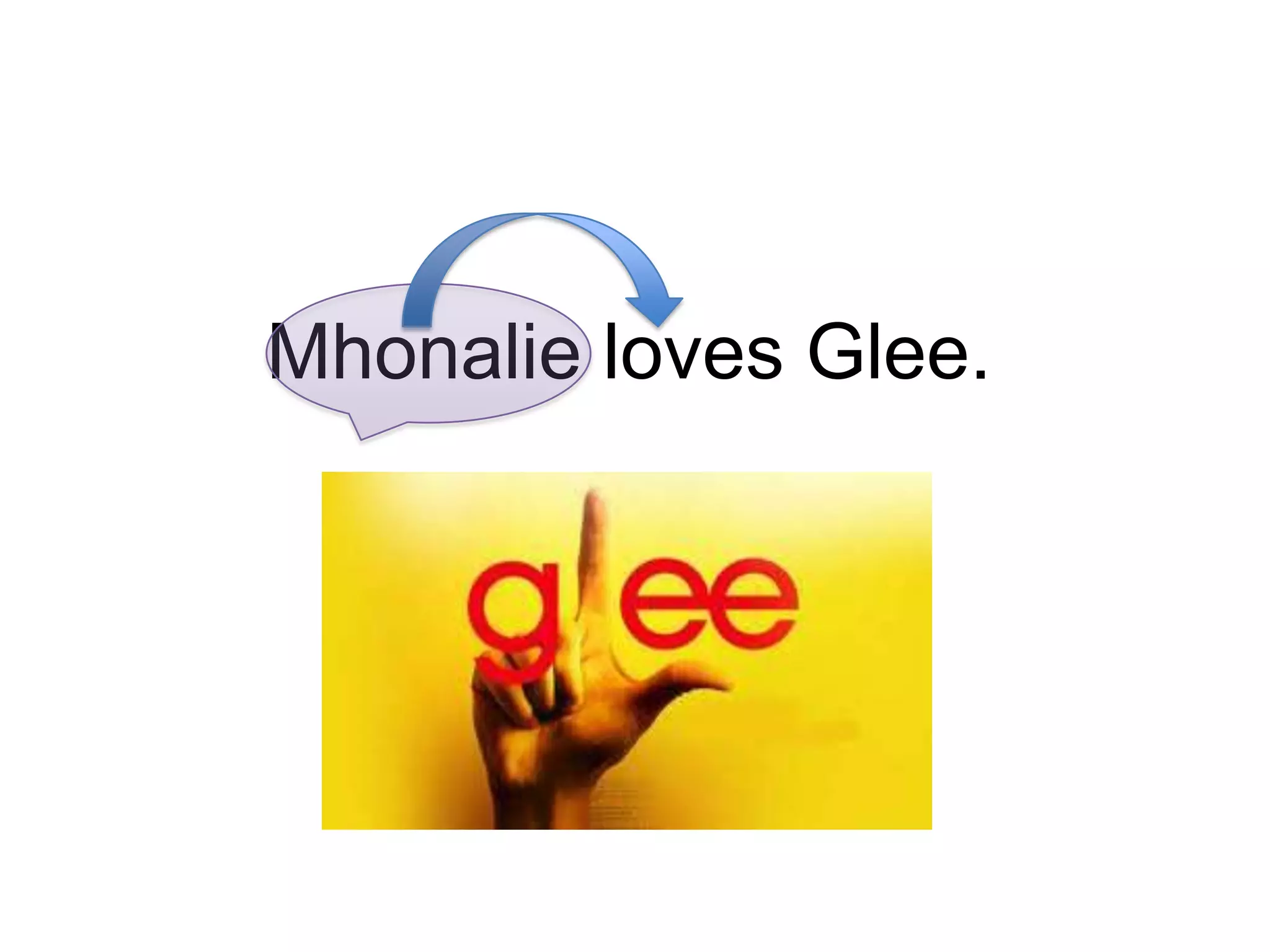 Mhonalie loves Glee.
 