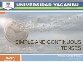 SIMPLE AND CONTINUOUS
TENSES
Anamely Puentes Urdaneta
Facultad de Humanidades
Información y Documentación a Distancia
BASIC
 