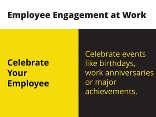 Celebrate
Your
Employee
Celebrate events
like birthdays,
work anniversaries
or major
achievements.
Employee Engagement at Work
 