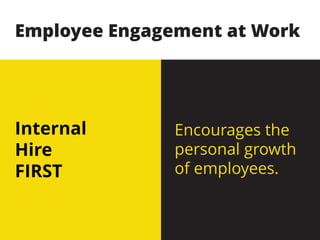 Internal
Hire
FIRST
Encourages the
personal growth
of employees.
Employee Engagement at Work
 
