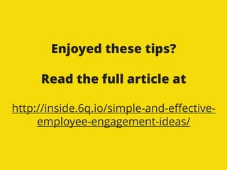 Enjoyed these tips?
Read the full article at
http://inside.6q.io/simple-and-effective-
employee-engagement-ideas/
 