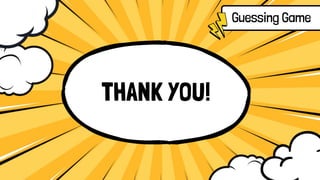THANK YOU!
Guessing Game
 