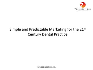 Simple and Predictable Marketing for the 21st
Century Dental Practice

www.7connections.com

 
