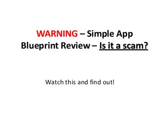 WARNING – Simple App
Blueprint Review – Is it a scam?


      Watch this and find out!
 