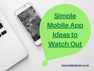 Simple
Mobile App
Ideas to
Watch Out
www.hiddenbrains.co.uk
 