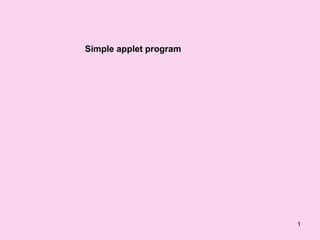 Simple applet program




                        1
 