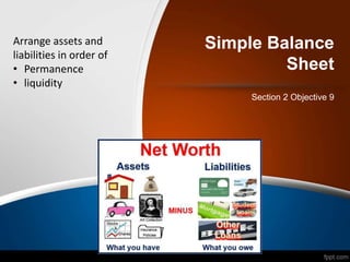 Classified Balance
Sheet
Section 2 Objective 9
o Arrange assets and
liabilities in order of
• Permanence
• Liquidity
o Prepare balance sheet
 