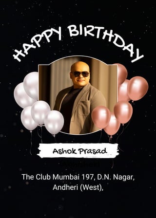 H
APPY BIRTHDA
Y
Ashok Prasad
(Abhishek)
The Club Mumbai 197, D.N. Nagar,
Andheri (West),
 