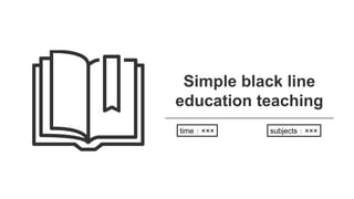 Simple black line
education teaching
time：××× subjects：×××
 