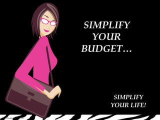SIMPLIFY YOURBUDGET…SIMPLIFY                            YOUR LIFE! © 2009 Bookkeeper Girl, Inc 