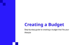 Creating a Budget
Step-by-step guide to creating a budget that fits your
lifestyle
 