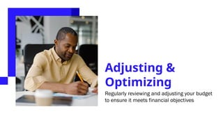 Adjusting &
Optimizing
Regularly reviewing and adjusting your budget
to ensure it meets financial objectives
 