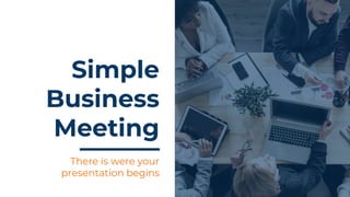 Simple
Business
Meeting
There is were your
presentation begins
 