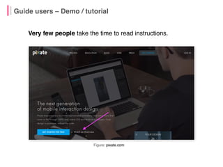 Guide users – Demo / tutorial
Very few people take the time to read instructions.
Figure: pixate.com
 